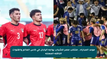 موعد المباراة.. منتخب مصر للشباب يواجه اليابان في كأس العالم والقنوات الناقلة المعلنة